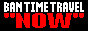 Ban Time Travel "NOW"